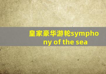 皇家豪华游轮symphony of the sea